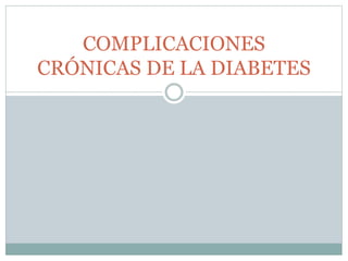 COMPLICACIONES
CRÓNICAS DE LA DIABETES
 