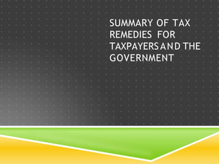SUMMARY OF TAX
REMEDIES FOR
TAXPAYERSAND THE
GOVERNMENT
 