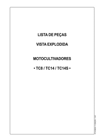 LISTA DE PEÇAS
VISTA EXPLODIDA
MOTOCULTIVADORES
• TC8 / TC14 / TC14S •
TC14.99230-1a
.EDIÇÃO-11/97
 