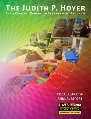 The Judith P. Hoyer 
Early Care and Education Enhancement Program 
FISCAL YEAR 2014 
ANNUAL REPORT  