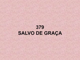 379
SALVO DE GRAÇA
 