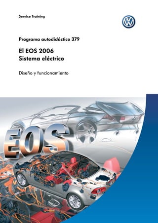 Service Training




Programa autodidáctico 379

El EOS 2006
Sistema eléctrico

Diseño y funcionamiento
 