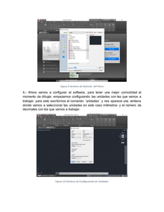 Figura 9 Ventana de Selección del Plano
4.- Ahora vamos a configurar el software, para tener una mejor comodidad al
momento de dibujar, empezamos configurando las unidades con las que vamos a
trabajar, para esto escribimos el comando ¨unidades¨ y nos aparece una ventana
donde vamos a seleccionar las unidades en este caso milímetros y el número de
decimales con los que vamos a trabajar.
Figura 10 Ventana de Configuración de Unidades
 