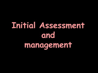 Initial Assessment
and
management
 