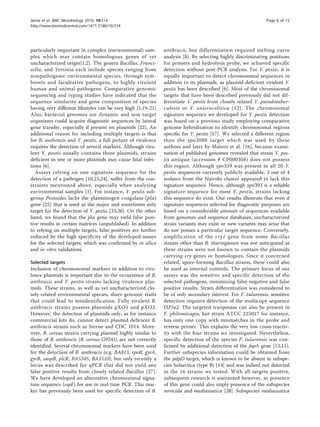 particularly important in complex (environmental) sam-
ples which may contain homologous genes of yet
uncharacterized origin[1,2]. The genera Bacillus, Franci-
sella, and Yersinia each include species ranging from
nonpathogenic environmental species, through sym-
bionts and facultative pathogens, to highly virulent
human and animal pathogens. Comparative genomic
sequencing and typing studies have indicated that the
sequence similarity and gene composition of species
having very different lifestyles can be very high [1,19-21]
Also, bacterial genomes are dynamic and non-target
organisms could acquire diagnostic sequences by lateral
gene transfer, especially if present on plasmids [22]. An
additional reason for including multiple targets is that
for B. anthracis and Y. pestis, a full picture of virulence
requires the detection of several markers. Although viru-
lent Y. pestis usually contains three plasmids, strains
deficient in one or more plasmids may cause fatal infec-
tions [6].
Assays relying on one signature sequence for the
detection of a pathogen [10,23,24], suffer from the con-
straints mentioned above, especially when analyzing
environmental samples [1]. For instance, Y. pestis sub-
group Pestoides lacks the plasminogen coagulase (pla)
gene [25] that is used as the major and sometimes only
target for the detection of Y. pestis [23,26]. On the other
hand, we found that the pla gene may yield false posi-
tive results in certain matrices (unpublished). In addition
to relying on multiple targets, false positives are further
reduced by the high specificity of the developed assays
for the selected targets, which was confirmed by in silico
and in vitro validations.
Selected targets
Inclusion of chromosomal markers in addition to viru-
lence plasmids is important due to the occurrence of B.
anthracis and Y. pestis strains lacking virulence plas-
mids. These strains, as well as yet uncharacterized clo-
sely related environmental species, share genomic traits
that could lead to misidentification. Fully virulent B.
anthracis strains possess plasmids pXO1 and pXO2.
However, the detection of plasmids only, as for instance
commercial kits do, cannot detect plasmid-deficient B.
anthracis strains such as Sterne and CDC 1014. More-
over, B. cereus strains carrying plasmid highly similar to
those of B. anthracis (B. cereus G9241) are not correctly
identified. Several chromosomal markers have been used
for the detection of B. anthracis (e.g. BA813, rpoB, gyrA,
gyrB, saspB, plcR, BA5345, BA5510), but only recently a
locus was described for qPCR that did not yield any
false positive results from closely related Bacillus [27].
We have developed an alternative chromosomal signa-
ture sequence (sspE) for use in real-time PCR. This mar-
ker has previously been used for specific detection of B.
anthracis, but differentiation required melting curve
analysis [8]. By selecting highly discriminating positions
for primers and hydrolysis probe, we achieved specific
detection without post-PCR analysis. For Y. pestis, it is
equally important to detect chromosomal sequences in
addition to its plasmids, as plasmid-deficient virulent Y.
pestis has been described [6]. Most of the chromosomal
targets that have been described previously did not dif-
ferentiate Y. pestis from closely related Y. pseudotuber-
culosis or Y. enterocolitica [12]. The chromosomal
signature sequence we developed for Y. pestis detection
was based on a previous study employing comparative
genome hybridization to identify chromosomal regions
specific for Y. pestis [17]. We selected a different region
than the ypo2088 target which was used by these
authors and later by Matero et al. [16], because exami-
nation of published genomes revealed that strain Y. pes-
tis antiqua (accession # CP000308) does not possess
this region. Although ypo339 was present in all 20 Y.
pestis sequences currently publicly available, 3 out of 4
isolates from the Nairobi cluster appeared to lack this
signature sequence. Hence, although ypo393 is a reliable
signature sequence for most Y. pestis, strains lacking
this sequence do exist. Our results illustrate that even if
signature sequences selected for diagnostic purposes are
based on a considerable amount of sequences available
from genomes and sequence databases, uncharacterized
strain variants may exist or new variants may arise that
do not posses a particular target sequence. Conversely,
amplification of the cry1 gene from some Bacillus
strains other than B. thuringiensis was not anticipated as
these strains were not known to contain the plasmids
carrying cry genes or homologues. Since it concerned
related, spore-forming Bacillus strains, these could also
be used as internal controls. The primary focus of our
assays was the sensitive and specific detection of the
selected pathogens, minimizing false negative and false
positive results. Strain differentiation was considered to
be of only secondary interest. For F. tularensis, sensitive
detection requires detection of the multicopy sequence
ISFtu2. The targeted tranposase can also be present in
F. philomiragia, but strain ATCC 225017 for instance,
has only one copy with mismatches in the probe and
reverse primer. This explains the very low cross-reactiv-
ity with the four strains we investigated. Nevertheless,
specific detection of the species F. tularensis was con-
firmed by additional detection of the fopA gene [13,15].
Further subspecies information could be obtained from
the pdpD target, which is known to be absent in subspe-
cies holarctica (type B) [14] and was indeed not detected
in the 16 strains we tested. With all targets positive,
subsequent research is warranted however, as presence
of this gene could also imply presence of the subspecies
novicida and mediasiatica [28]. Subspecies mediasiatica
Janse et al. BMC Microbiology 2010, 10:314
http://www.biomedcentral.com/1471-2180/10/314
Page 6 of 12
 
