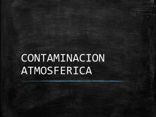 CONTAMINACION
ATMOSFERICA
 