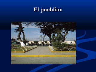 El pueblito:El pueblito:
 