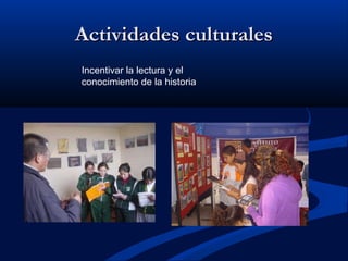 Actividades culturalesActividades culturales
Incentivar la lectura y el
conocimiento de la historia
 