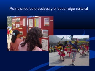 Rompiendo estereotipos y el desarraigo cultural
 