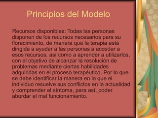 Principios del Modelo
Recursos disponibles: Todas las personas
disponen de los recursos necesarios para su
florecimiento, ...