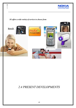 3G offers a wide variety of services to choose from
2.4 PRESENT DEVELOPMENTS
45
 