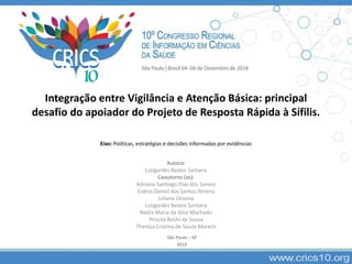 Integração entre Vigilância e Atenção Básica: principal
desafio do apoiador do Projeto de Resposta Rápida à Sífilis.
Eixo:...