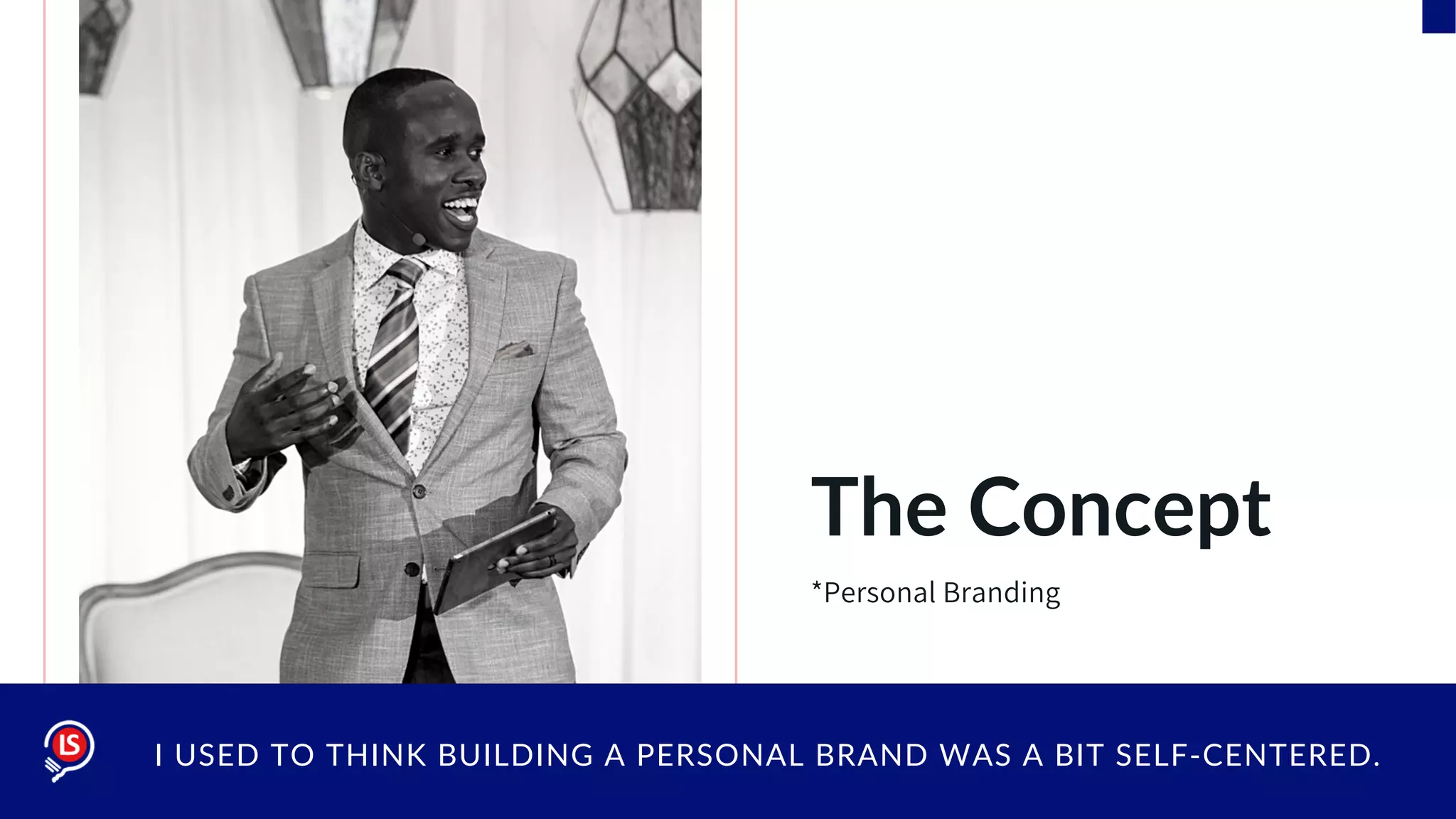 I USED TO THINK BUILDING A PERSONAL BRAND WAS A BIT SELF-CENTERED.
The Concept
*Personal Branding
 