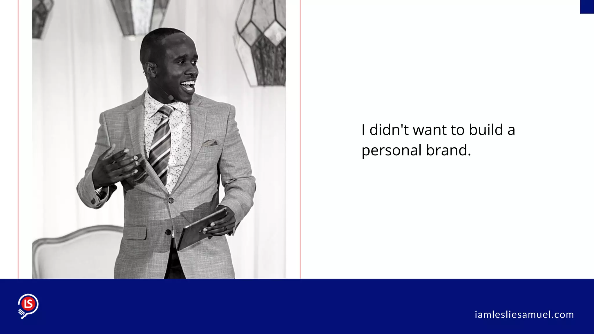 I didn't want to build a
personal brand.
iamlesliesamuel.com
 