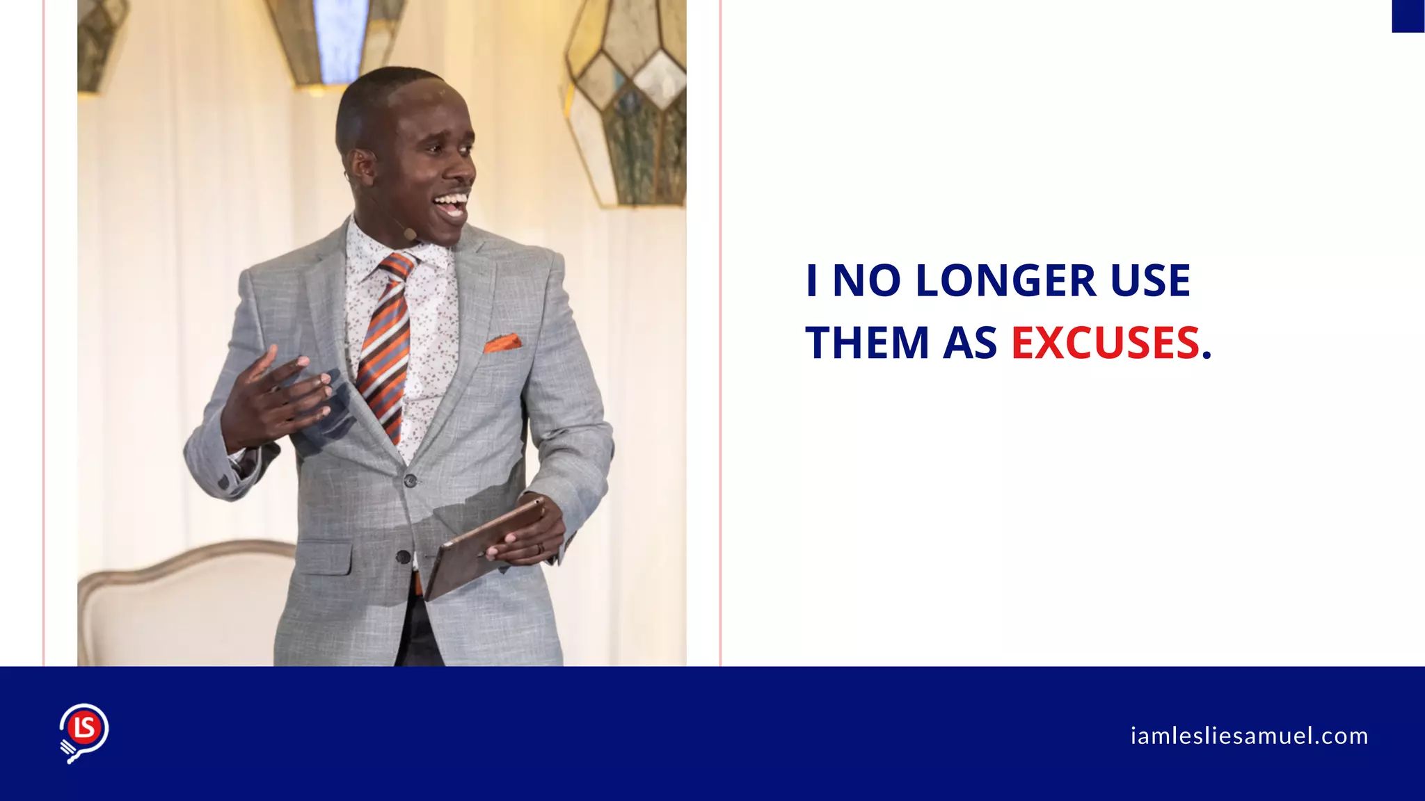 iamlesliesamuel.com
I NO LONGER USE
THEM AS EXCUSES.
 