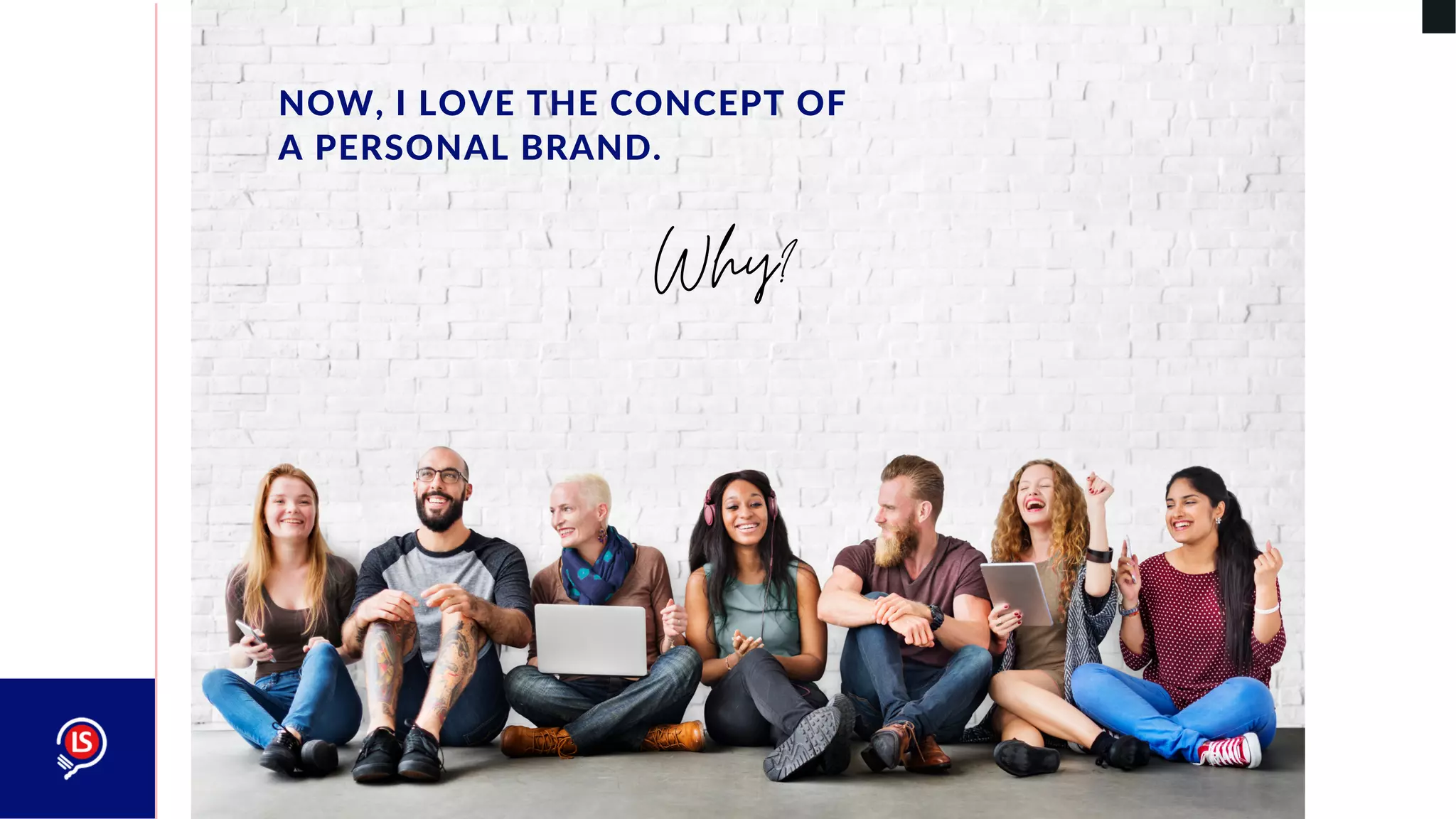 NOW, I LOVE THE CONCEPT OF
A PERSONAL BRAND.
Why?
 