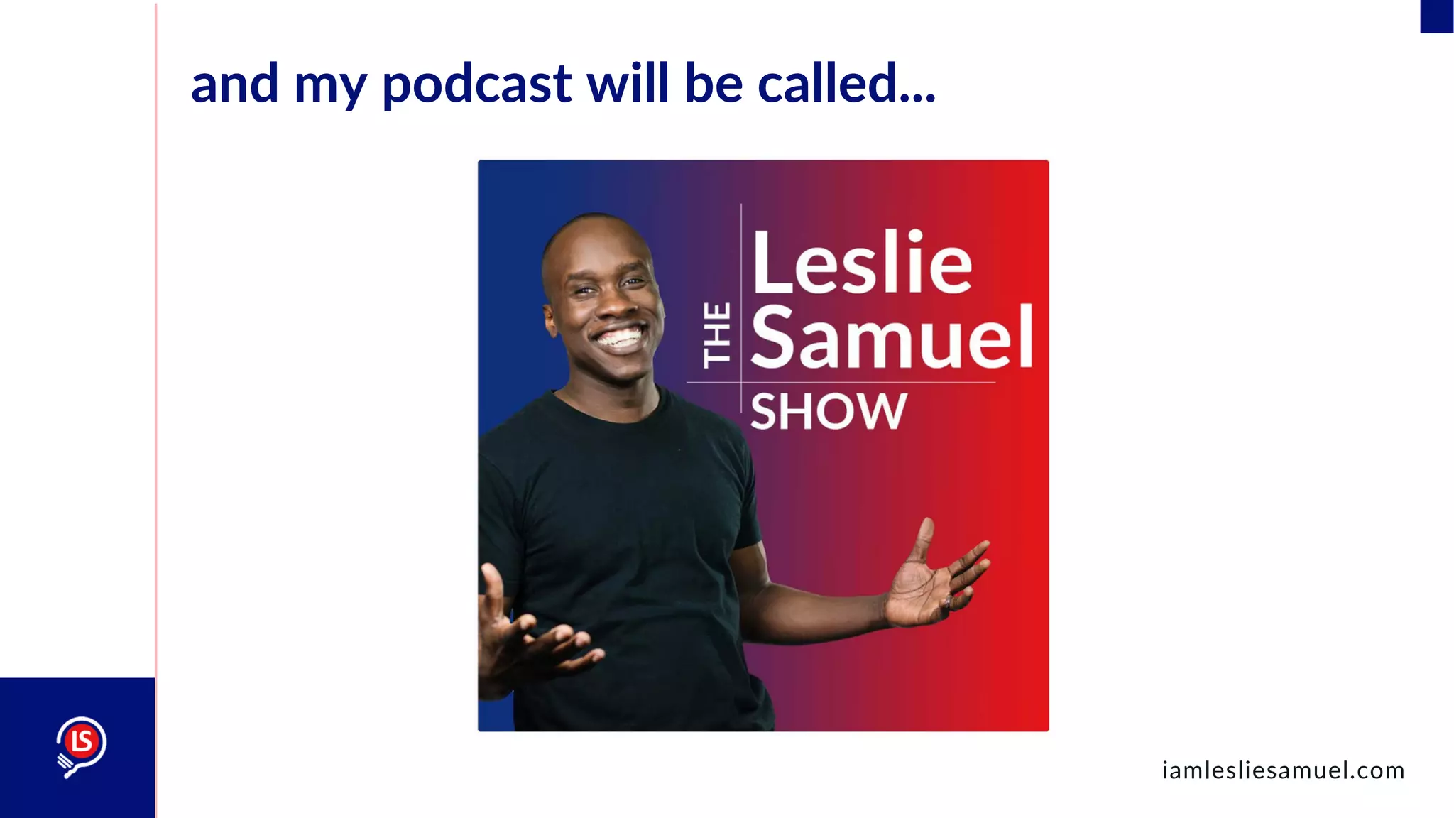 iamlesliesamuel.com
and my podcast will be called...
 