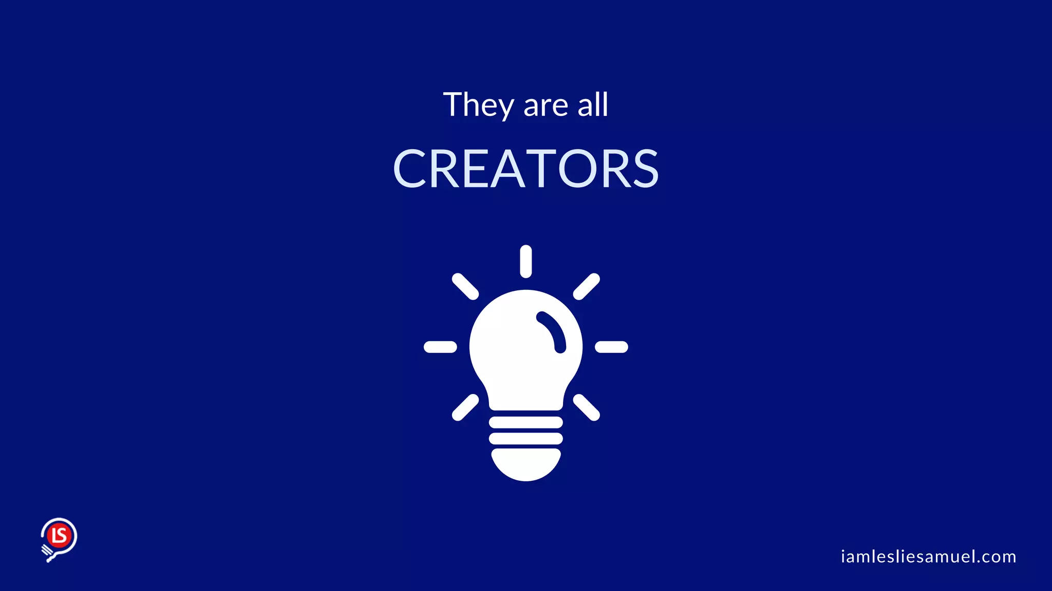 CREATORS
They are all
iamlesliesamuel.com
 