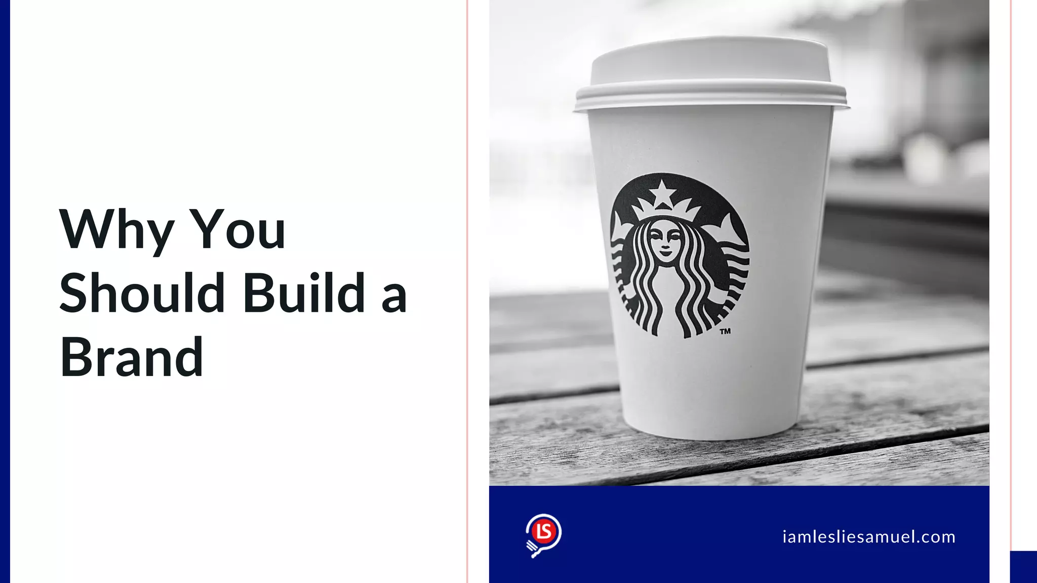 Why You
Should Build a
Brand
iamlesliesamuel.comiamlesliesamuel.com
 