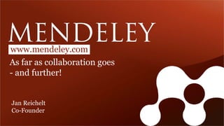 www.mendeley.com
As far as collaboration goes
- and further!


Jan Reichelt
Co-Founder
 