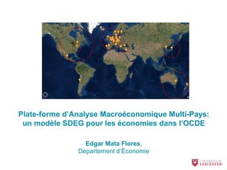 Plate-forme d’Analyse Macroéconomique Multi-Pays:
un modèle SDEG pour les économies dans l’OCDE
Edgar Mata Flores,
Département d’Économie
 