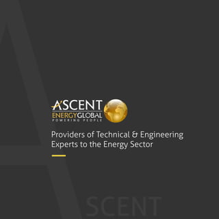 Providers of Technical & Engineering
Experts to the Energy Sector
SCENT
P O W E R I N G P E O P L E
 
