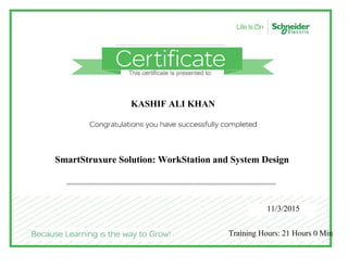KASHIF ALI KHAN
SmartStruxure Solution: WorkStation and System Design
11/3/2015
Training Hours: 21 Hours 0 Min
 