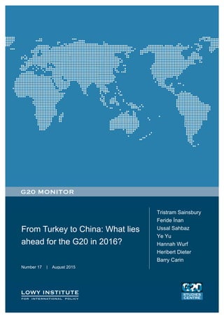 From Turkey to China: What lies
ahead for the G20 in 2016?
Tristram Sainsbury
Feride İnan
Ussal Sahbaz
Ye Yu
Hannah Wurf
Heribert Dieter
Barry Carin
Number 17 | August 2015
 