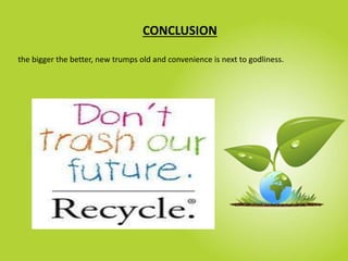 CONCLUSION
the bigger the better, new trumps old and convenience is next to godliness.
-By Prathamesh Bagare
 