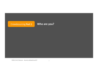 ©2012	
  Erik	
  R	
  Peterson	
  	
  -­‐	
  #convcon	
  @epeterson237	
   4	
  
Who	
  are	
  you?	
  Crowdsourcing	
  Part	
  1	
  
 