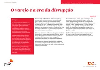 1DC0 - Informação Pública
Destaques
Os consumidores estão definindo sua
própria abordagem de relacionamento
com o varejo, tanto on-line quanto
na loja física. Eles querem que suas
necessidades de pesquisa e compras
sejam atendidas com mais flexibilidade,
eficiência, conveniência e prazer –
independentemente do canal utilizado.
Novas tecnologias transformaram o
varejo, especialmente o da loja física. A
personalização das compras significa
isso: o desmantelamento da experiência
de compra em um número infinito
de consumidores, com necessidades,
demandas e desejos únicos.
Interações com as marcas favoritas
tendem a fazer a “geração digital” (entre
18 e 24 anos) gastar mais em produtos
do que os consumidores de faixas etárias
mais altas.
Total Retail 2015 - Pesquisa anual da PwC com os consumidores
O varejo e a era da disrupção
Março 2015
A nova edição da Total Retail, elaborada com base
em mais de19 mil entrevistas com consumidores de
todo o mundo, examina em mais detalhes quatro
forças disruptivas do varejo. A primeira – a evolução
do papel da loja física – pode ser encarada mais como
uma transformação do modelo de negócios. As duas
seguintes – os dispositivos móveis e as redes sociais – são
tecnológicas. E a quarta – as mudanças demográficas –
tem caráter mais socioeconômico.
O Brasil já demonstra a influência de algumas tendências
tecnológicas e comportamentais observadas no varejo
lá fora. É o que podemos notar, de maneira geral, nos
resultados do levantamento deste ano, que teve a
participação de mais de mil consumidores brasileiros.
Registramos um aumento significativo na frequência
de compras on-line através de dispositivos móveis e um
crescimento na influência das redes sociais na decisão de
compra do consumidor.
10Minutos | Varejo
No varejo brasileiro, porém, ainda caminhamos para
amadurecer mais no sentido de integrar melhor os
canais on-line e off-line a fim de dar ao consumidor a
oportunidade de escolher como deseja se relacionar com
o varejo. O setor está descobrindo – e nossa pesquisa
comprova – que a jornada de compra do cliente não é
única. Ela sofre influências regionais, demográficas –
por exemplo, conforme a faixa etária – e até do tipo de
produto à venda.
O diferencial competitivo no futuro estará na criação
de experiências únicas de compras que façam os
consumidores voltarem – não importa por que canal.
 