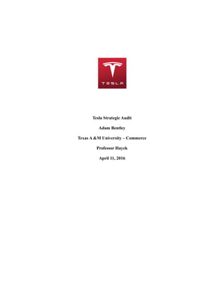 Tesla Strategic Audit
Adam Bentley
Texas A &M University – Commerce
Professor Hayek
April 11, 2016
 