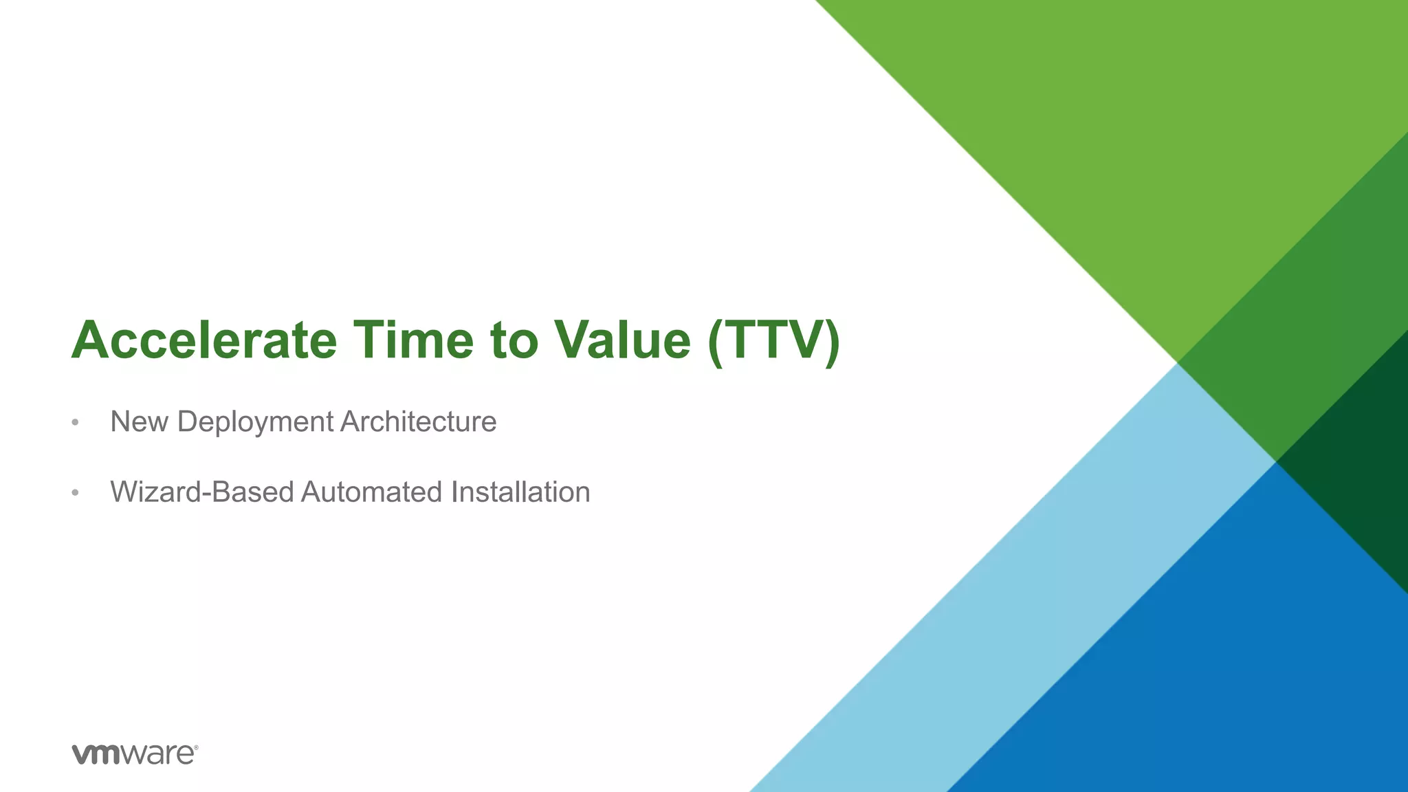 Accelerate Time to Value (TTV)
• New Deployment Architecture
• Wizard-Based Automated Installation
 
