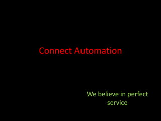 Connect Automation
We believe in perfect
service
 