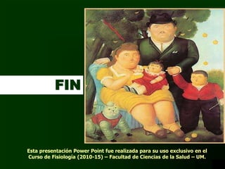 Esta presentación Power Point fue realizada para su uso exclusivo en el
Curso de Fisiología (2010-15) – Facultad de Ciencias de la Salud – UM.
FIN
 