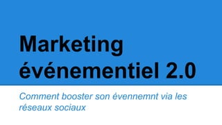 Marketing
événementiel 2.0
Comment booster son évennemnt via les
réseaux sociaux
 