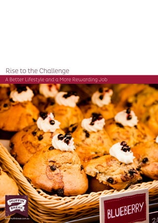 www.muffinbreak.com.au
A Better Lifestyle and a More Rewarding Job
Rise to the Challenge
 