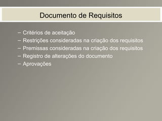 Documento de Requisitos
– Critérios de aceitação
– Restrições consideradas na criação dos requisitos
– Premissas consideradas na criação dos requisitos
– Registro de alterações do documento
– Aprovações
 