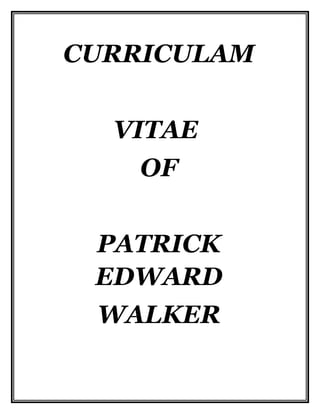 CURRICULAM
VITAE
OF
PATRICK
EDWARD
WALKER
 