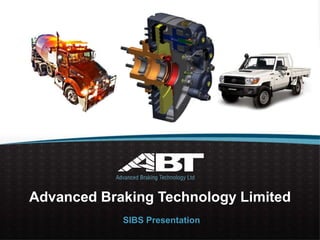 Advanced Braking Technology Confidential
SIBS Presentation
Advanced Braking Technology Limited
 