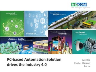 PC-based Automation Solution
drives the Industry 4.0
Jul, 2015
Product Manager
Eric Lo
 