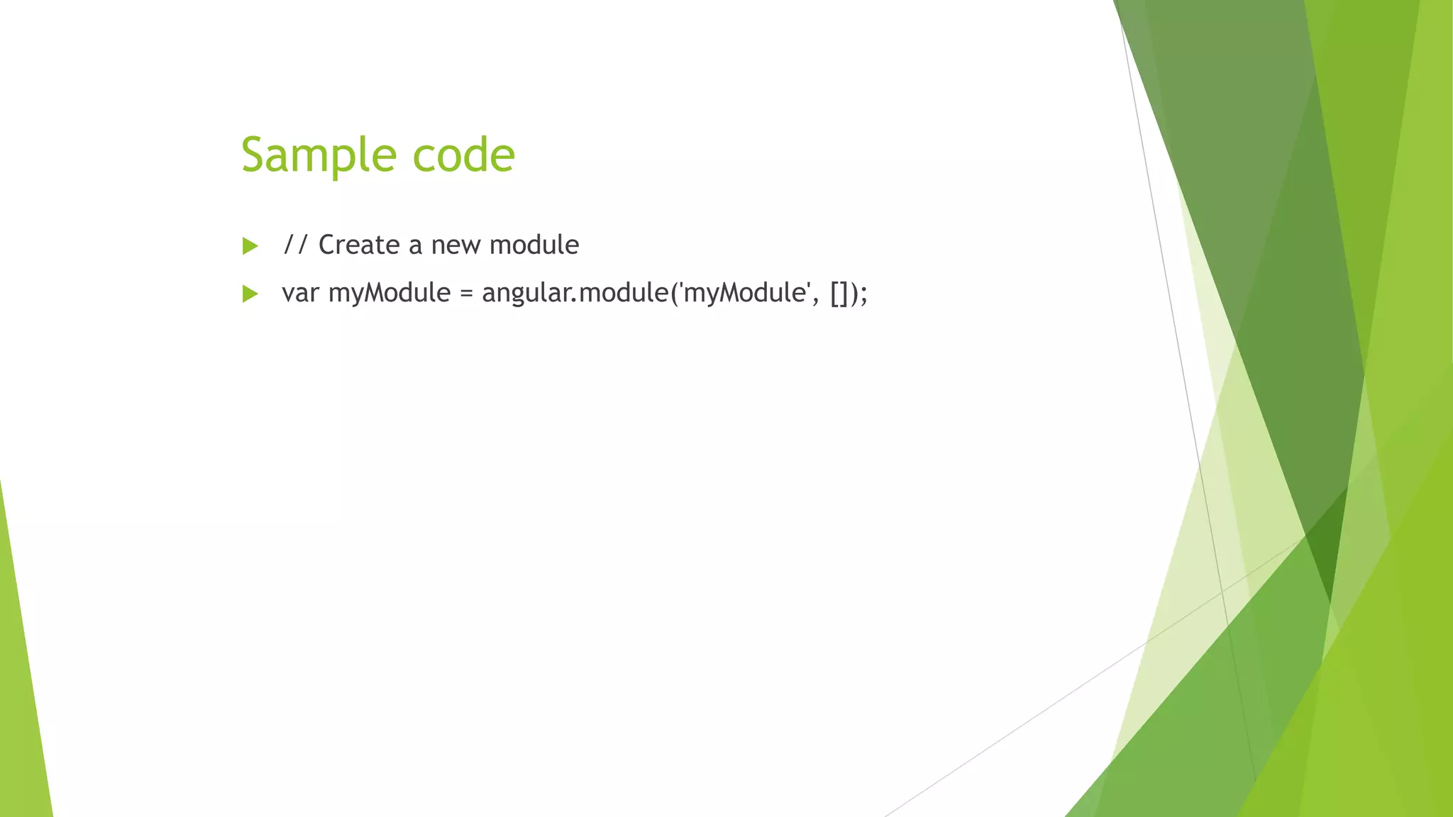 Sample code
 // Create a new module
 var myModule = angular.module('myModule', []);
 