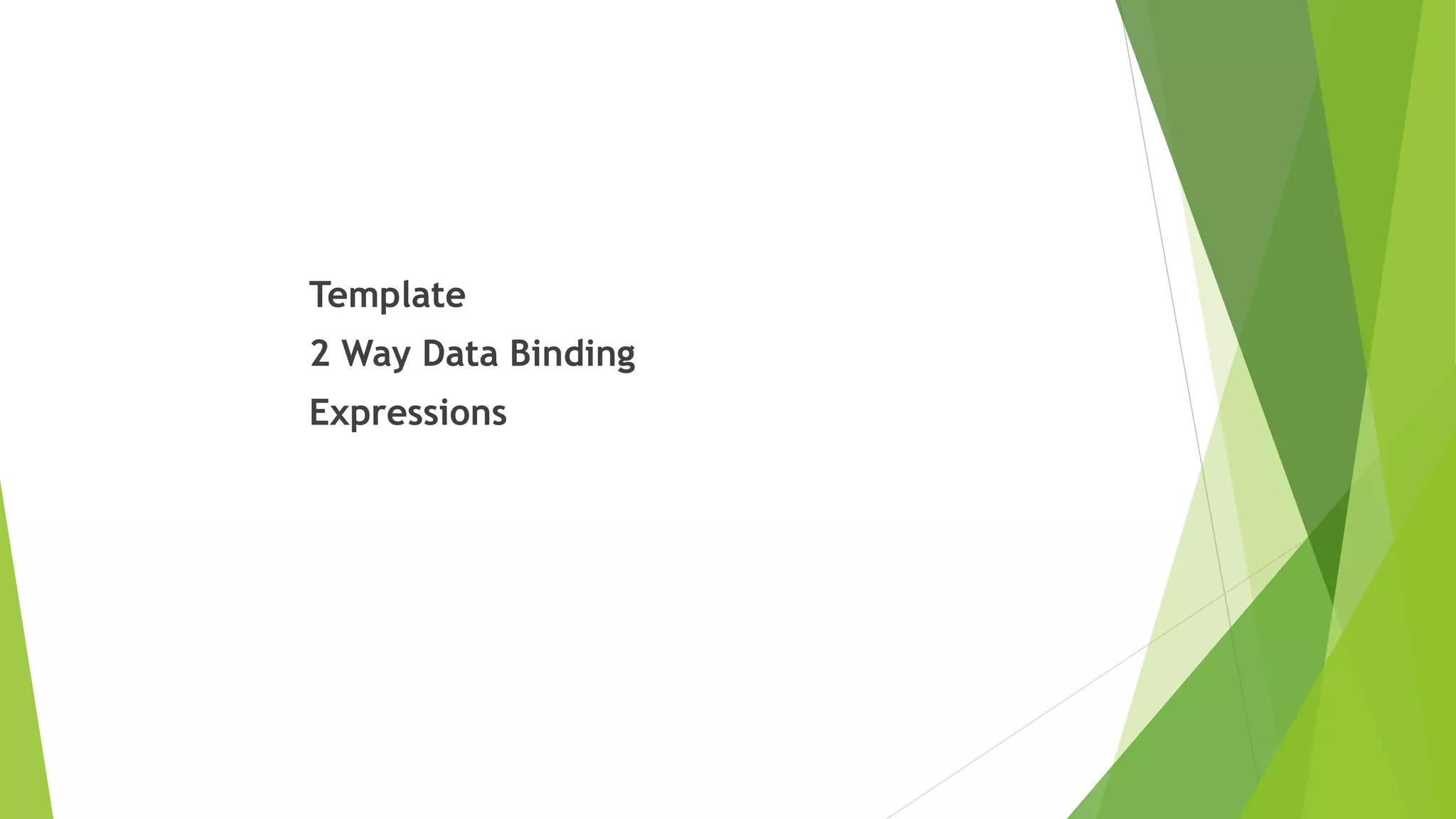 Template
2 Way Data Binding
Expressions
 