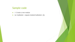 Sample code
 // Create a new module
 var myModule = angular.module('myModule', []);
 
