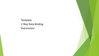Template
2 Way Data Binding
Expressions
 