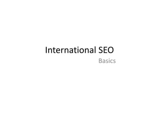 International SEO
Basics
 
