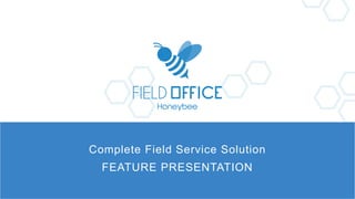 Complete Field Service Solution
FEATURE PRESENTATION
 