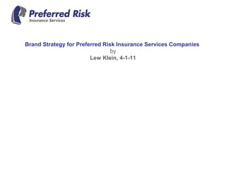 Brand Strategy for Preferred Risk Insurance Services Companies
by
Lew Klein, 4-1-11
 