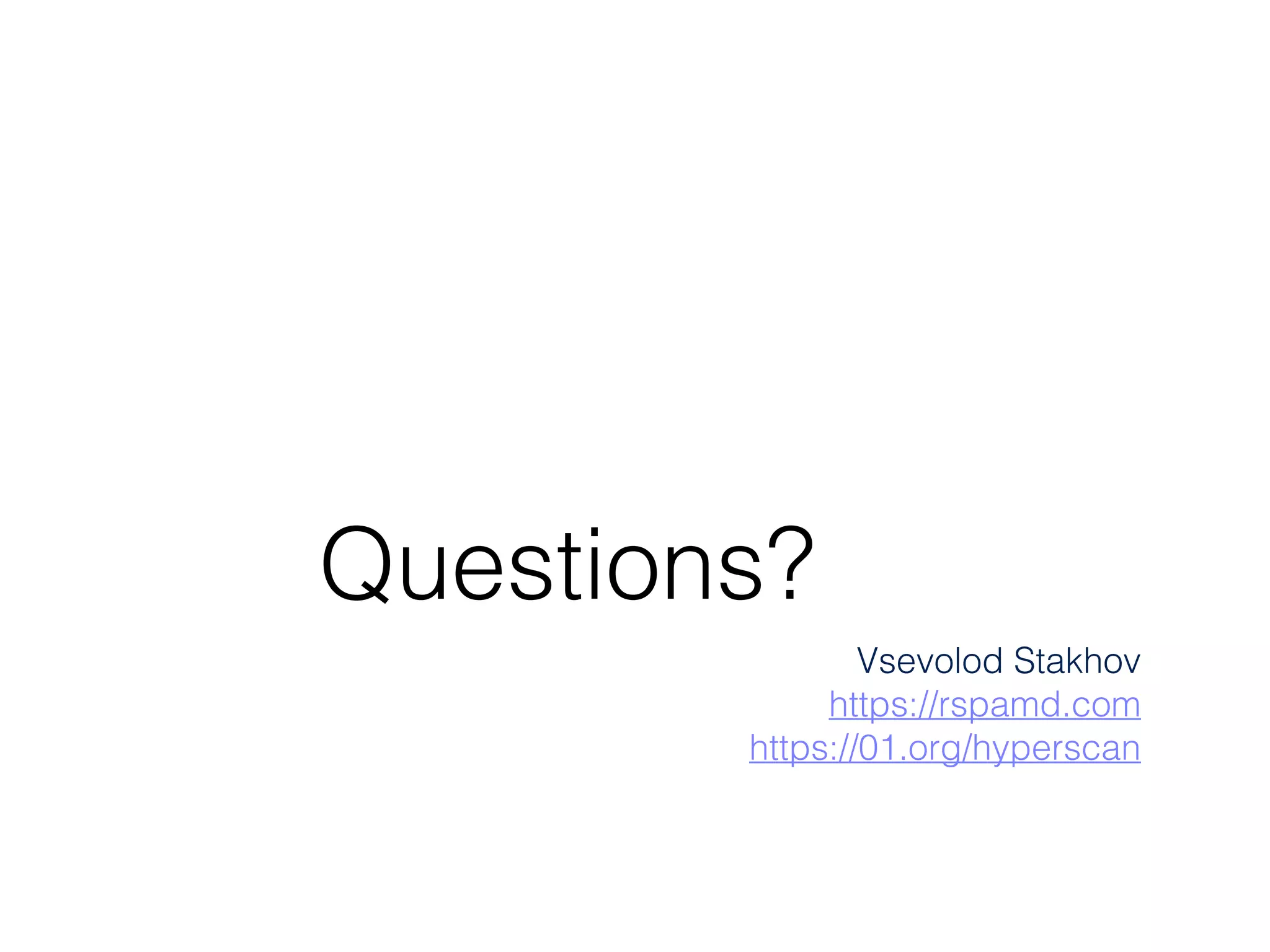 Questions?
Vsevolod Stakhov
https://rspamd.com 
https://01.org/hyperscan
 
