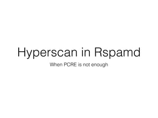 Hyperscan in Rspamd
When PCRE is not enough
 